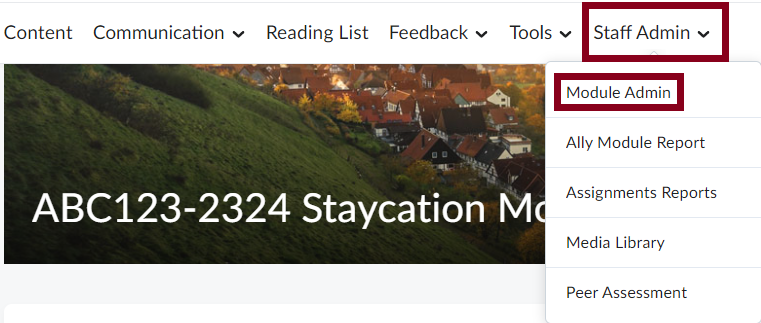 The navigation bar in the module homepage found under the module title which has the options:
Content
Communication
Reading List
Feedback
Tools
Staff Admin (highlighted).

From the Staff Admin drop-down the first option Module Admin is highlighted. 
