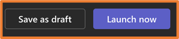 Two side-by-side buttons found in the bottom right of a specific question type which are:
Save as draft button on the left.
Purple Launch Now button on the right.